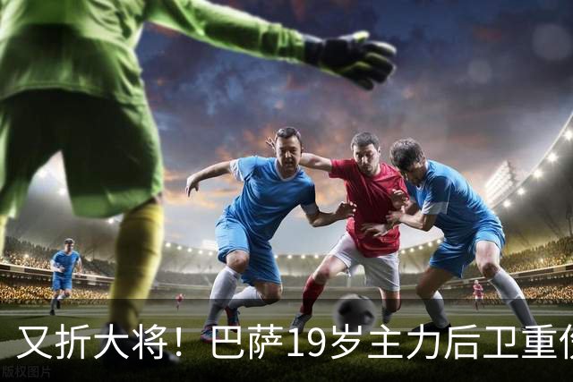 又折大将！巴萨19岁主力后卫重伤，2026年或提前报销，后防仅剩4人可用