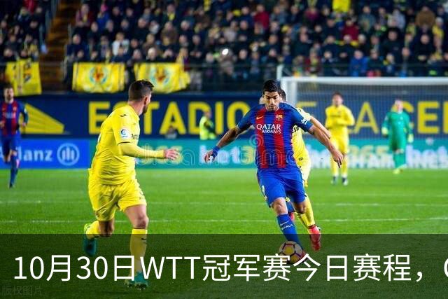 10月30日WTT冠军赛今日赛程，CCTV5直播国乒，孙颖莎决战申裕斌