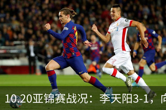 10.20亚锦赛战况：李天阳3-1，向鹏11-2零封，团体八强，王楚钦新消息